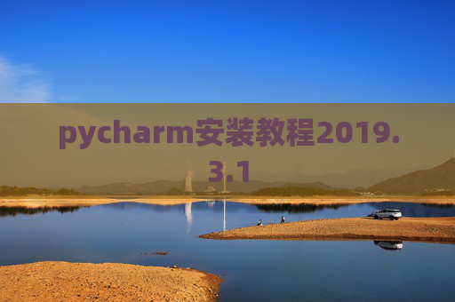 pycharm安装教程2019.3.1 pycharm安装教程2019.3.1